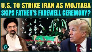 U.S. To ATTACK Iran On Khamenei’s Farewell? Mojtaba SKIPS Father’s Funeral  Ceremony | WATCH