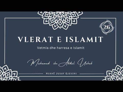 VLERAT E ISLAMIT #26 - Vetmia dhe Harresa e Islamit / Hoxhë Jusuf Gjevori