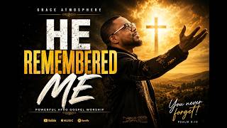 Download lagu He Remembered Me — Grace Atmosphere | Powerful Afro Gospel Worship mp3