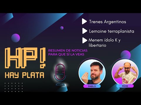 HAY PLATA # 11 – Trenes Y Terraplanismo. Inflación: nada para festejar. Menem: de Néstor a Milei