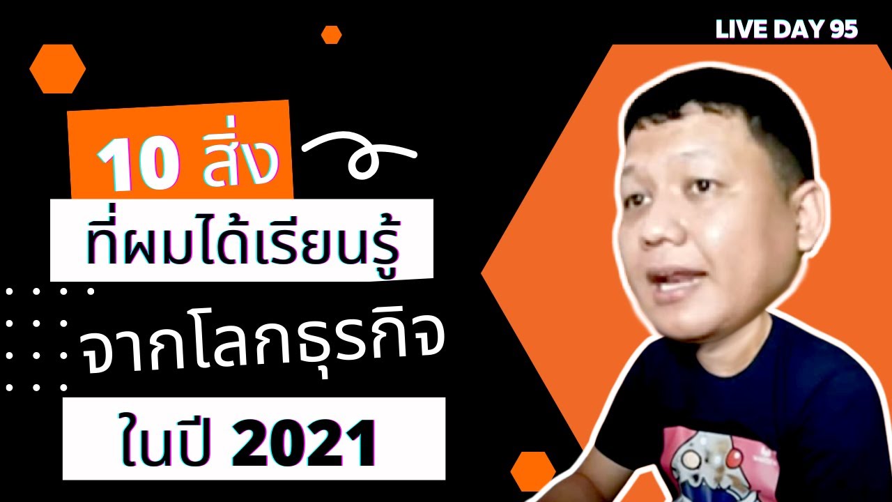 10 สิ่งที่ผมได้เรียนรู้ จากโลกธุรกิจในปี 2021 ( Live Day 95 )