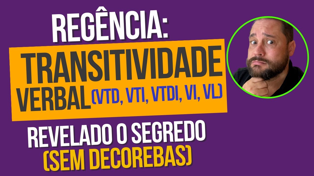 REGÊNCIA: TRANSITIVIDADE VERBAL (VTD, VTI, VTDI, VI, VL) - REVELADO O SEGREDO  (SEM DECOREBAS)