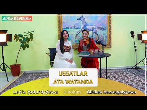 USSAT LEÝLA ŞADURDYÝEWA  bilen "Ussatlar Ata Watanda" -Bölüm-I  (dowamy bar)