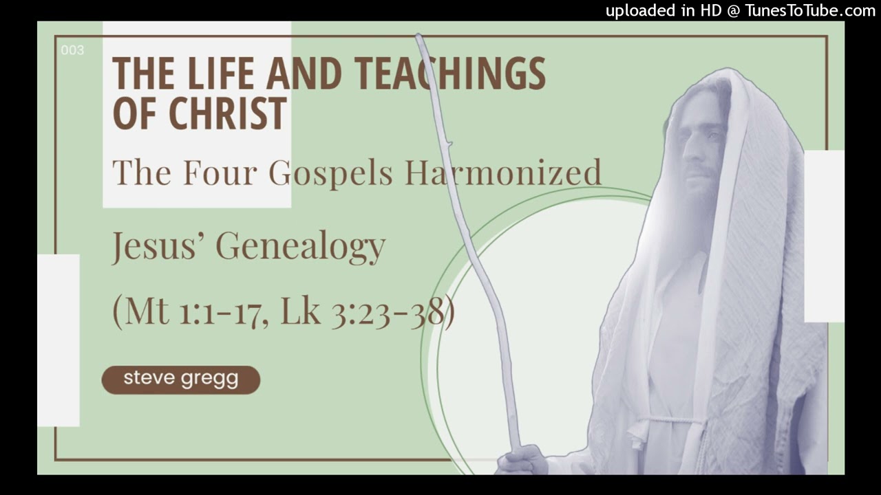 003 Jesus' Genealogy (Mt 1:1-17, Lk 3:23-38) by Steve Gregg | The Life and Teachings of Christ