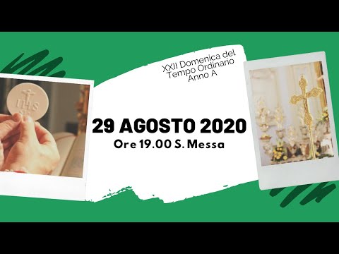 29/08/2020 ore 19:00 - S. Messa della XXII Domenica del Tempo Ordinario