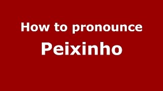 How to pronounce Peixinho