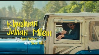 Download lagu Khushian Jahan Milein - Asim Azhar - Shae Gill - Shani Arshad mp3