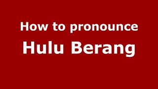 How to pronounce Hulu Berang