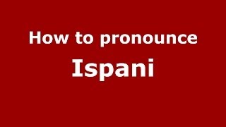 How to pronounce Ispani