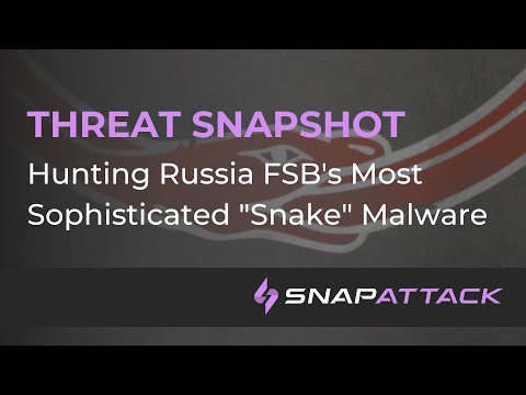 Hunting Russia FSB's Most Sophisticated "Snake" Malware | Threat SnapShot