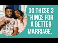 Marriage Advice: Do these 3 things for a better marriage