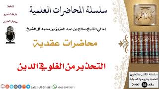صورة التحذير من الغلو في الدين لمعالي الشيخ صالح آل الشيخ - العقيدة - كبار العلماء
