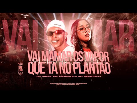 VAI MAMAR OS VAPOR QUE TÁ NO PLANTÃO - DJ Vavat, MC Morena e MC Bobiloco