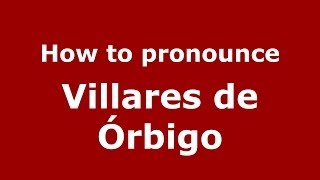 How to pronounce Villares De órbigo