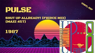 Pulse - Shut Up Allready! (Fierce Mix) (1987) (Maxi 45T)