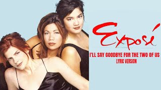 I&#39;LL SAY GOODBYE FOR THE TWO OF US - EXPOSE (Lyric Version)