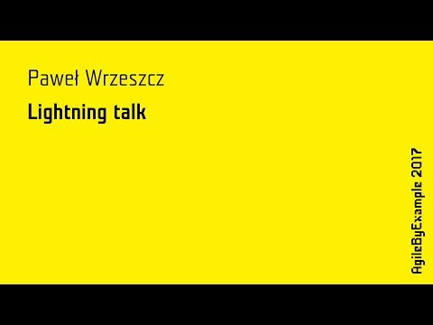 AgileByExample 2017: Paweł Wrzeszcz - Lightning talk