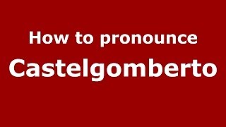 How to pronounce Castelgomberto