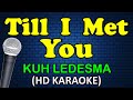 TILL I MET YOU - Kuh Ledesma (HD Karaoke)