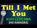 TILL I MET YOU Kuh Ledesma HD Karaoke