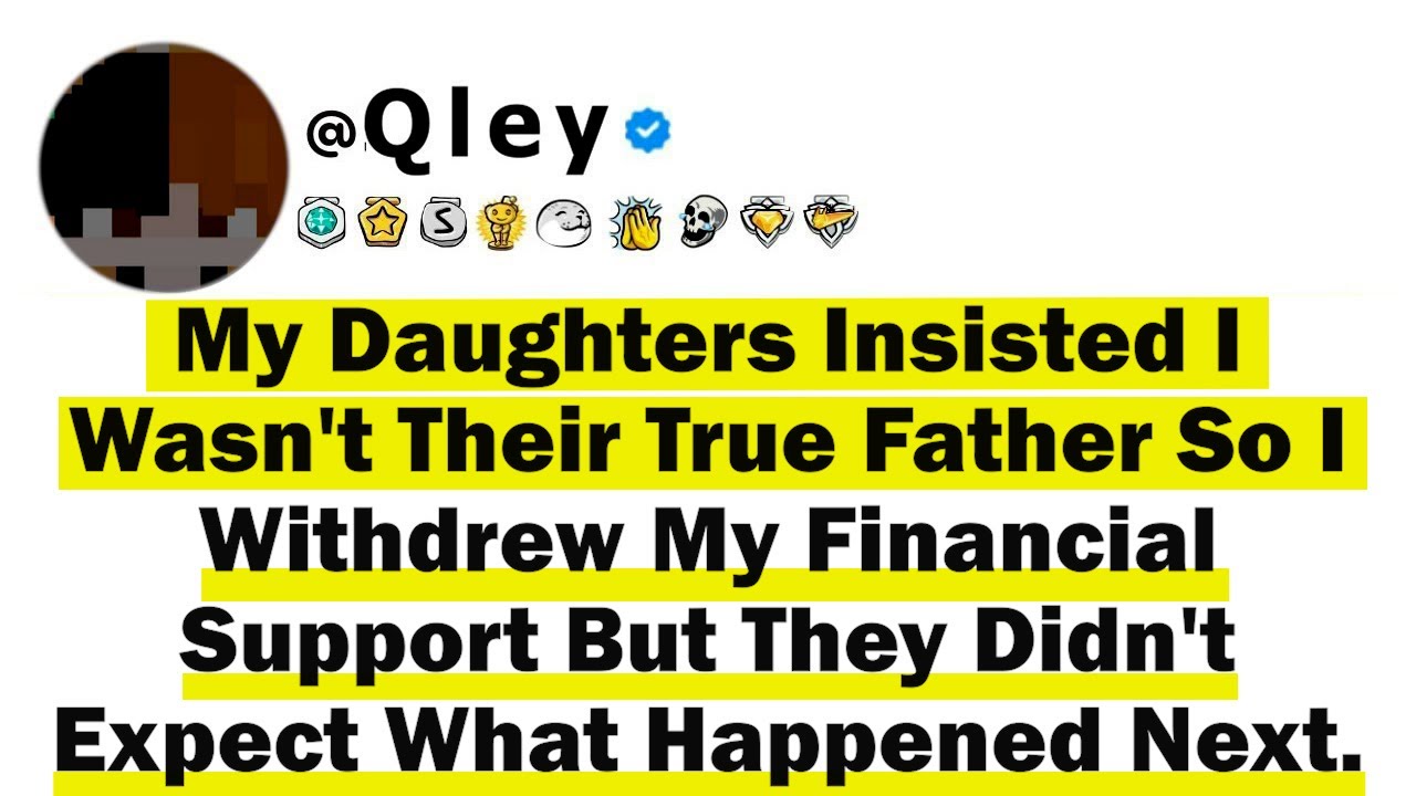 My Daughters Insisted I Wasn't Their True Father So I Withdrew My Financial Support But They Didn't