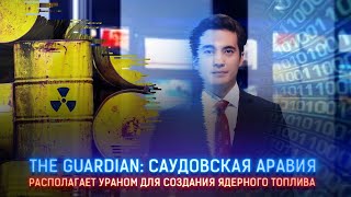 THE GUARDIAN: САУДОВСКАЯ АРАВИЯ РАСПОЛАГАЕТ УРАНОМ ДЛЯ СОЗДАНИЯ ЯДЕРНОГО ТОПЛИВА