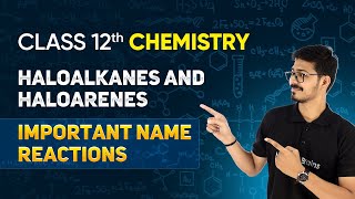 Important Name Reactions - Haloalkanes and Haloarenes | Class 12 Chemistry Chapter 6 | CBSE 2024-25