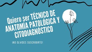 Quiero ser TÉCNICO DE ANATOMÍA PATOLÓGICA Y CITODIAGNÓSTICO
