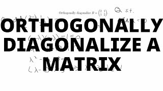Orthogonally Diagonalize a Matrix