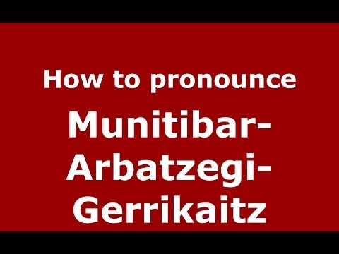 How to pronounce Munitibar-Arbatzegi-Gerrikaitz (Spanish/Spain) - PronounceNames.com
