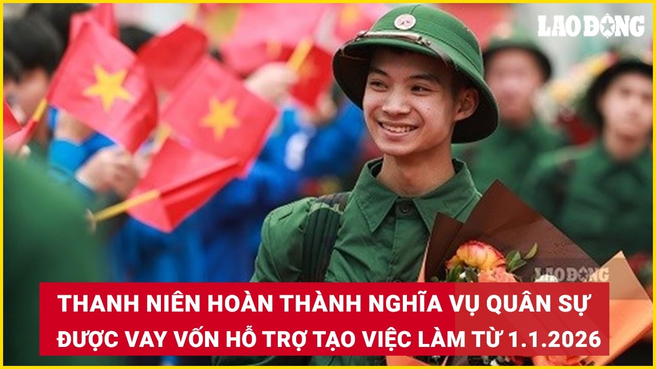 Thanh niên hoàn thành nghĩa vụ quân sự được vay vốn hỗ trợ tạo việc làm từ 1.1.2026