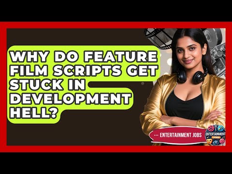 Why Do Feature Film Scripts Get Stuck In Development Hell? - Entertainment Jobs
