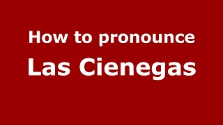 How to pronounce Las Cienegas