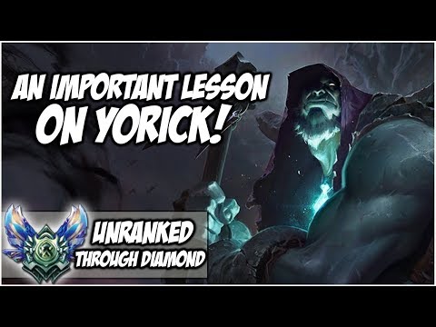 AN IMPORTANT LESSON ON YORICK! - Unranked through Diamond | League of Legends