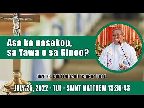 July 26, 2022 - Asa ka nasakop, sa Yawa o sa Ginoo? Fr Ciano Ubod Homily - Saint Matthew 13:36-43