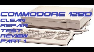 Commodore 128 D restoration. Clean Repair Test and Review Part 1