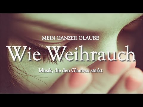 Wie Weihrauch – Mein Herz steigt zu Dir | @MeinGanzerGlaube