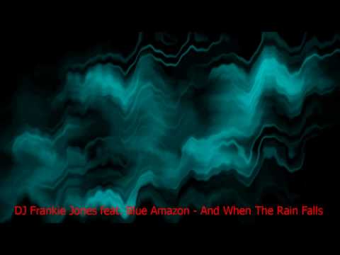 DJ Frankie Jones feat. Blue Amazon - And When The Rain Falls [HD]