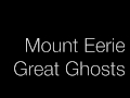 Mount Eerie - Great Ghosts
