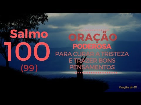 Salmo 100 (99) - Oração poderosa para curar a tristeza e trazer bons pensamentos