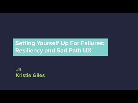 Setting Yourself Up For Failures: Resiliency and Sad Path UX - Kristie Giles