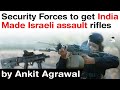 India Israel Defence Deal Security Forces To Get India Made Israeli Assault Rifles UPSC IAS