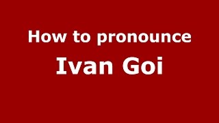 How to pronounce Ivan Goi