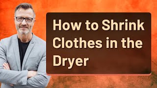 How to Shrink Clothes in the Dryer