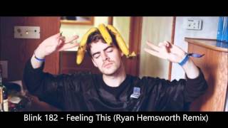 Blink 182 - Feeling This (Ryan Hemsworth Remix)