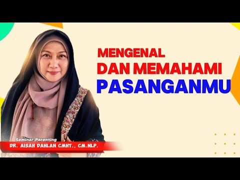 MENGENAL DAN MEMAHAMI PASANGAN HIDUP - Seminar dr. Aisah Dahlan, CMHt.