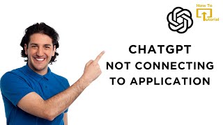 How To Fix ChatGPT Not Connecting To Application?