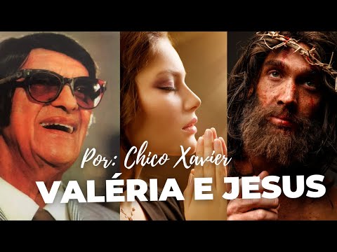 CHICO XAVIER A HISTÓRIA DE VALÉRIA E JESUS VOCÊ VAI AMAR