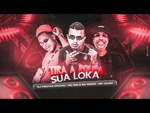 🔵TIRA A ROUPA SUA LOKA - DJ FREITAS OFICIAL - MC BALA DA TROPA - REMIX MC JAJAU - ARROCHA FUNK