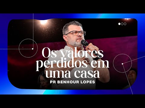 OS VALORES PERDIDOS EM UMA CASA | PR BENHOUR LOPES